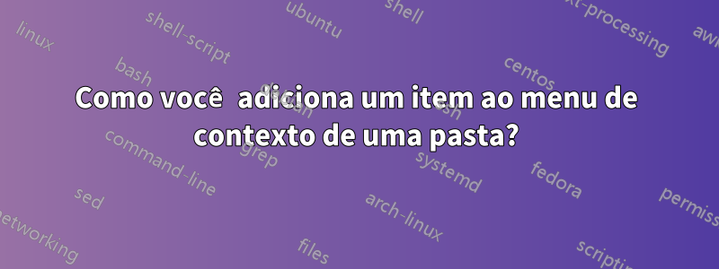 Como você adiciona um item ao menu de contexto de uma pasta?