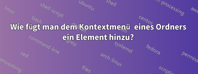 Wie fügt man dem Kontextmenü eines Ordners ein Element hinzu?