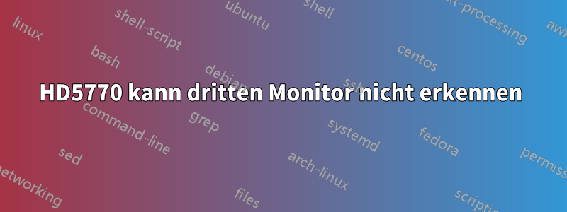 HD5770 kann dritten Monitor nicht erkennen