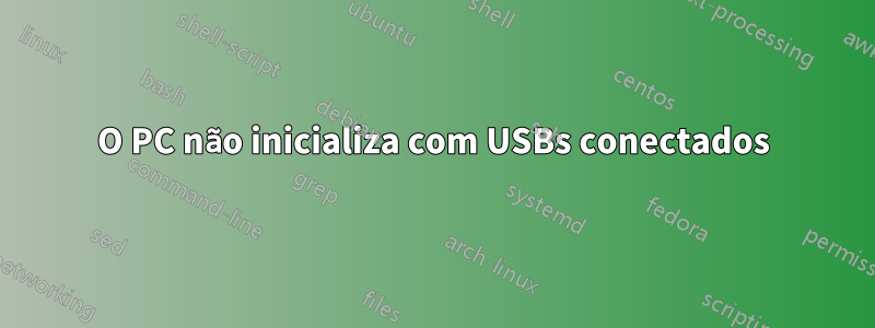 O PC não inicializa com USBs conectados