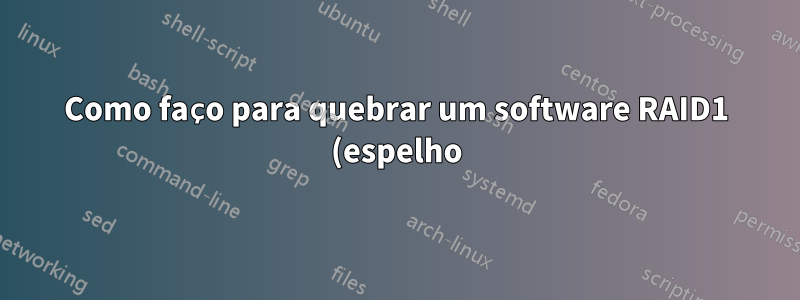 Como faço para quebrar um software RAID1 (espelho) com falha no Windows 7 sem limpar os dados no disco rígido espelhado?