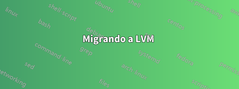 Migrando a LVM