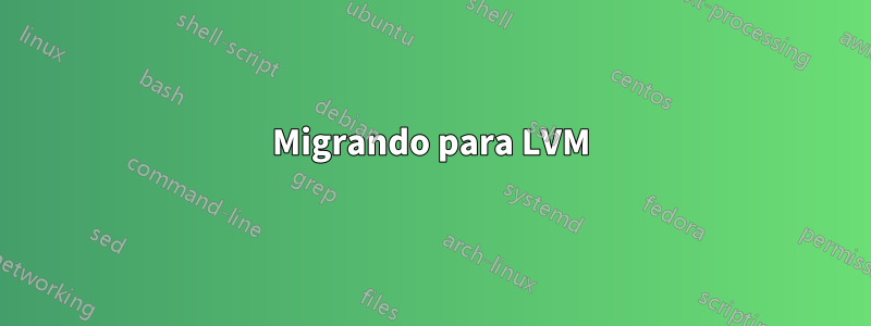 Migrando para LVM