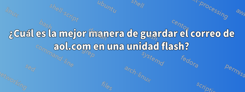 ¿Cuál es la mejor manera de guardar el correo de aol.com en una unidad flash?