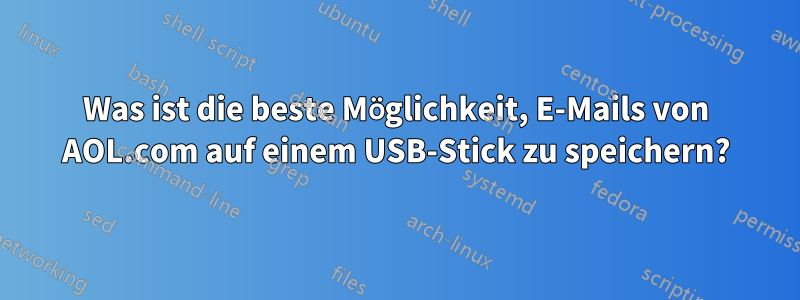 Was ist die beste Möglichkeit, E-Mails von AOL.com auf einem USB-Stick zu speichern?