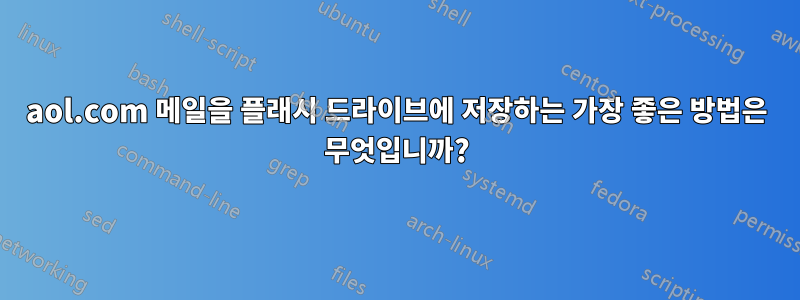 aol.com 메일을 플래시 드라이브에 저장하는 가장 좋은 방법은 무엇입니까?