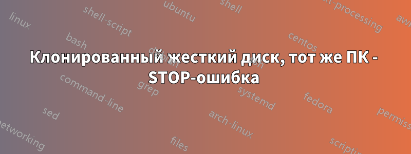 Клонированный жесткий диск, тот же ПК - STOP-ошибка