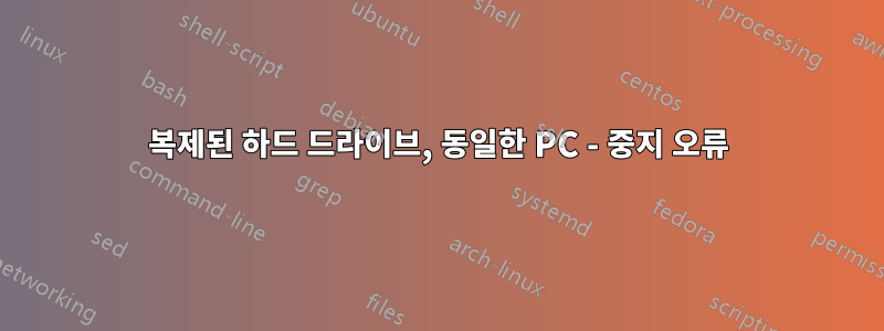 복제된 하드 드라이브, 동일한 PC - 중지 오류