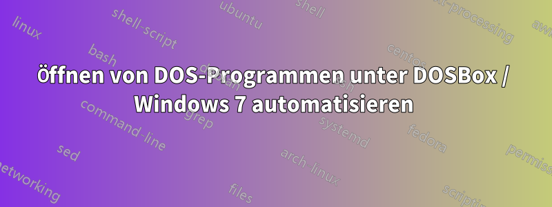 Öffnen von DOS-Programmen unter DOSBox / Windows 7 automatisieren