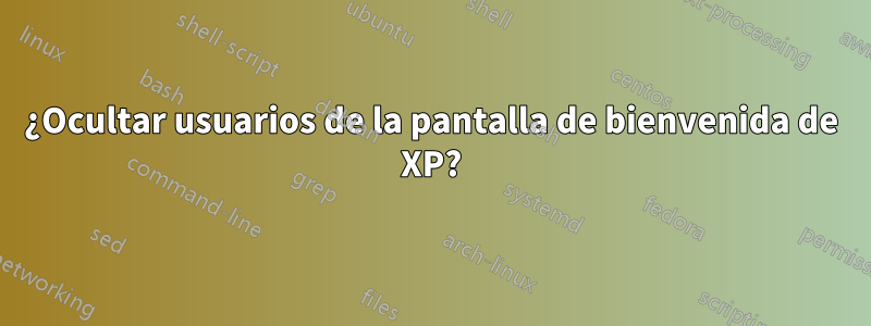 ¿Ocultar usuarios de la pantalla de bienvenida de XP?