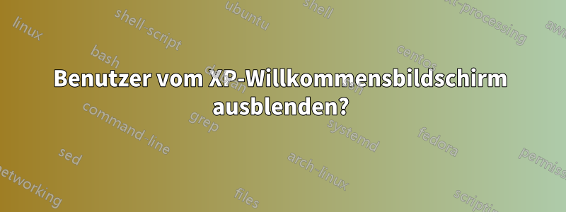 Benutzer vom XP-Willkommensbildschirm ausblenden?