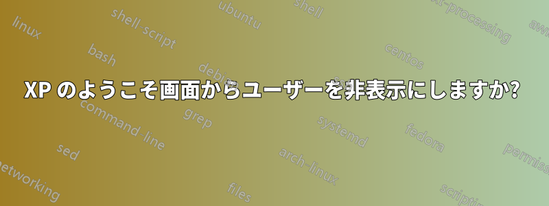 XP のようこそ画面からユーザーを非表示にしますか?