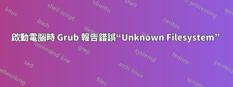 啟動電腦時 Grub 報告錯誤“Unknown Filesystem”