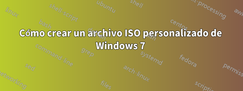 Cómo crear un archivo ISO personalizado de Windows 7