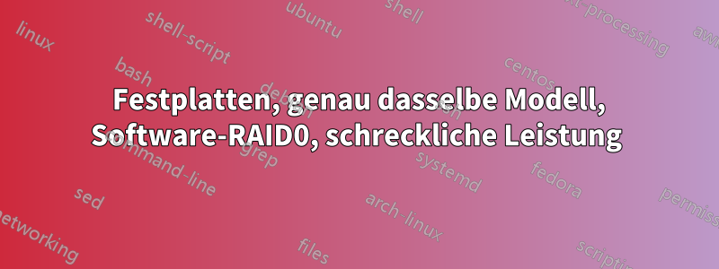 8 Festplatten, genau dasselbe Modell, Software-RAID0, schreckliche Leistung