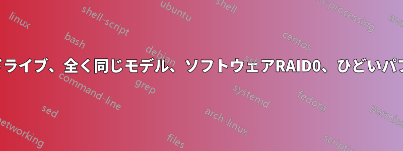 8台のハードドライブ、全く同じモデル、ソフトウェアRAID0、ひどいパフォーマンス
