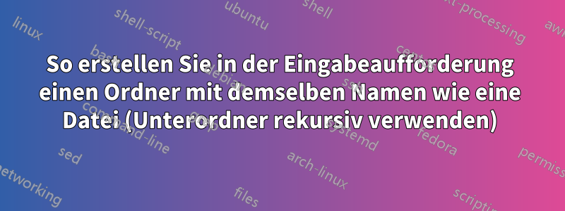 So erstellen Sie in der Eingabeaufforderung einen Ordner mit demselben Namen wie eine Datei (Unterordner rekursiv verwenden)