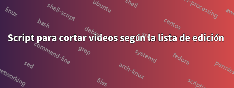 Script para cortar videos según la lista de edición