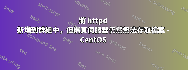 將 httpd 新增到群組中，但網頁伺服器仍然無法存取檔案 - CentOS