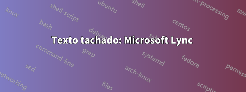 Texto tachado: Microsoft Lync