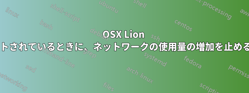 OSX Lion でネットワーク共有がマウントされているときに、ネットワークの使用量の増加を止めるにはどうすればよいですか?