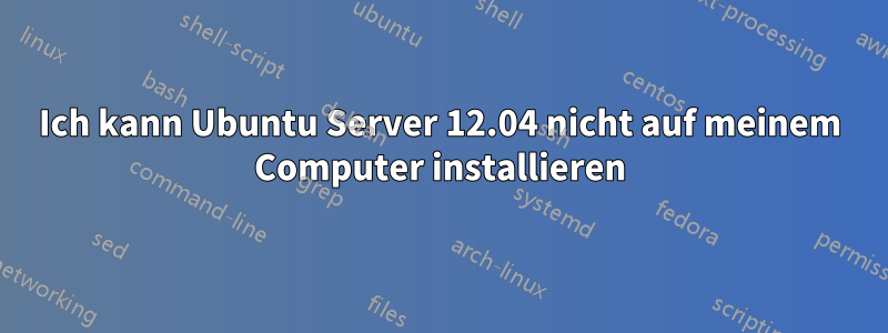 Ich kann Ubuntu Server 12.04 nicht auf meinem Computer installieren