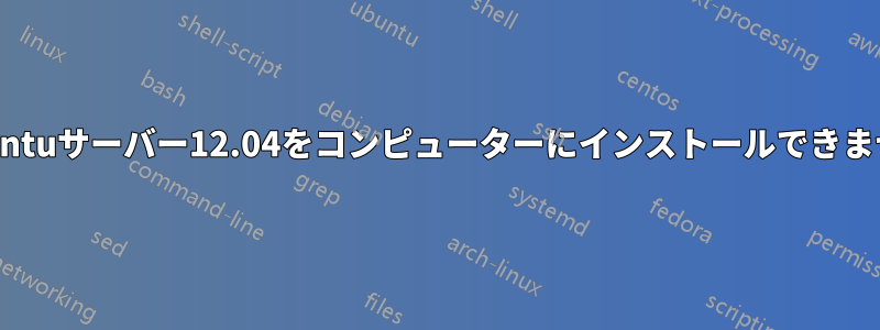 Ubuntuサーバー12.04をコンピューターにインストールできません