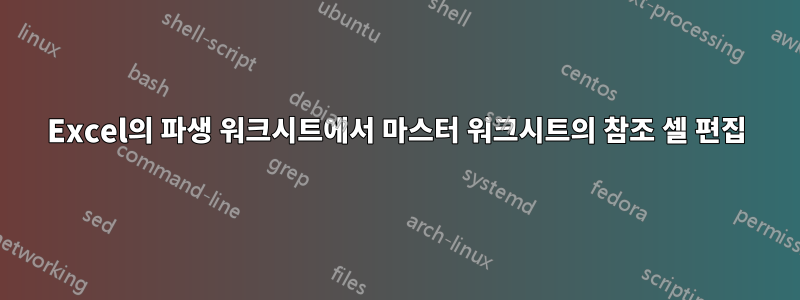 Excel의 파생 워크시트에서 마스터 워크시트의 참조 셀 편집