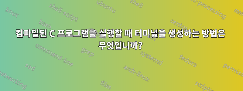 컴파일된 C 프로그램을 실행할 때 터미널을 생성하는 방법은 무엇입니까?