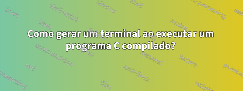 Como gerar um terminal ao executar um programa C compilado?