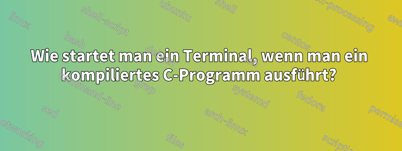 Wie startet man ein Terminal, wenn man ein kompiliertes C-Programm ausführt?