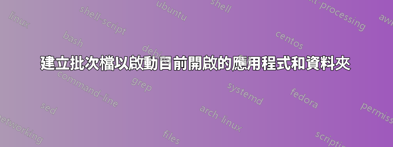 建立批次檔以啟動目前開啟的應用程式和資料夾