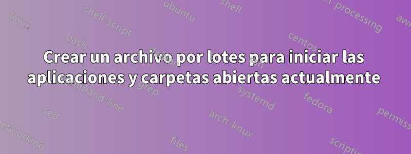 Crear un archivo por lotes para iniciar las aplicaciones y carpetas abiertas actualmente