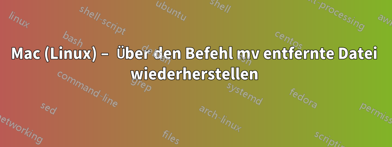 Mac (Linux) – Über den Befehl mv entfernte Datei wiederherstellen