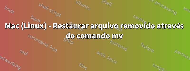 Mac (Linux) - Restaurar arquivo removido através do comando mv