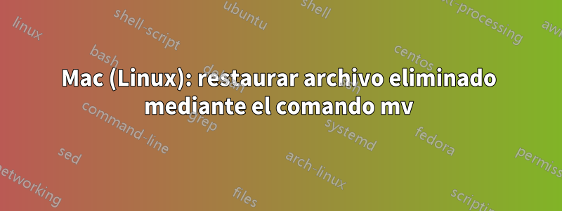 Mac (Linux): restaurar archivo eliminado mediante el comando mv