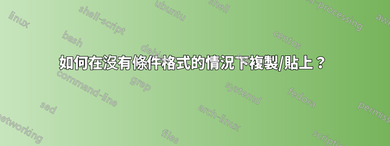 如何在沒有條件格式的情況下複製/貼上？