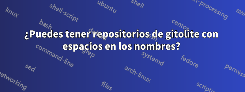 ¿Puedes tener repositorios de gitolite con espacios en los nombres?