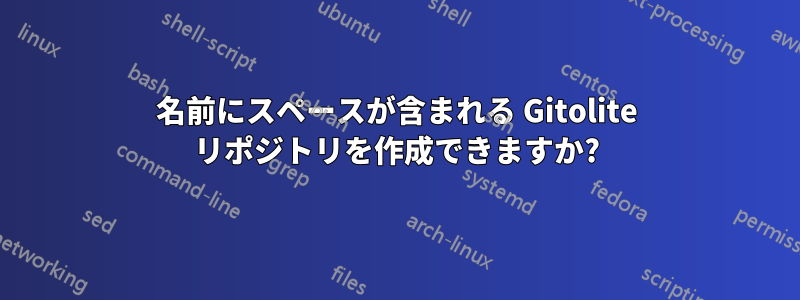 名前にスペースが含まれる Gitolite リポジトリを作成できますか?