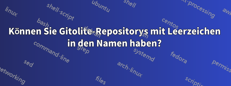 Können Sie Gitolite-Repositorys mit Leerzeichen in den Namen haben?