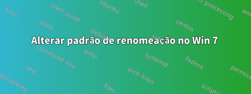 Alterar padrão de renomeação no Win 7