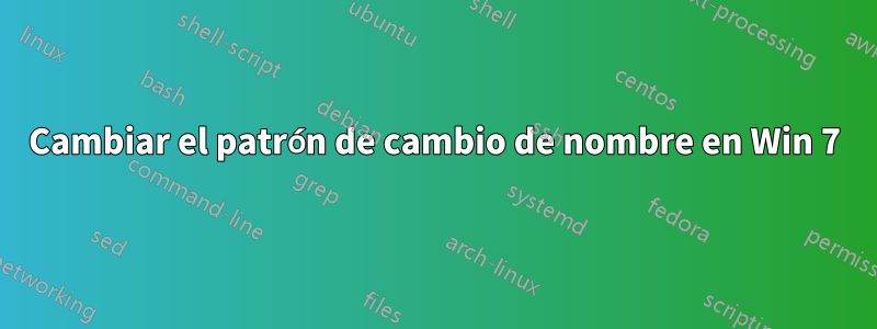 Cambiar el patrón de cambio de nombre en Win 7