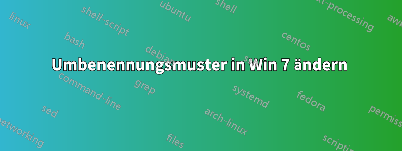 Umbenennungsmuster in Win 7 ändern