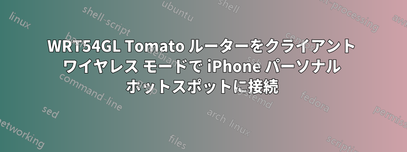 WRT54GL Tomato ルーターをクライアント ワイヤレス モードで iPhone パーソナル ホットスポットに接続