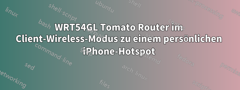 WRT54GL Tomato Router im Client-Wireless-Modus zu einem persönlichen iPhone-Hotspot