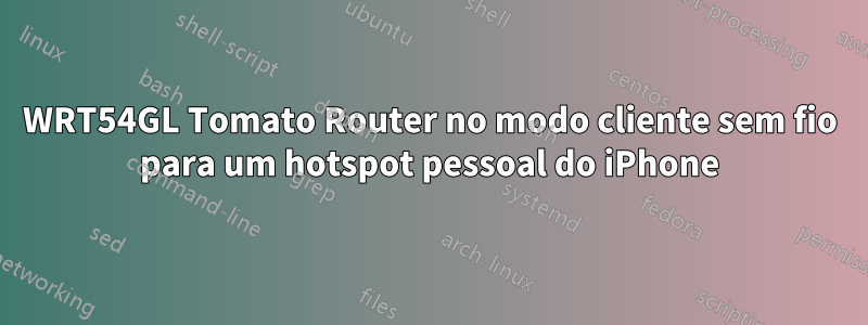 WRT54GL Tomato Router no modo cliente sem fio para um hotspot pessoal do iPhone