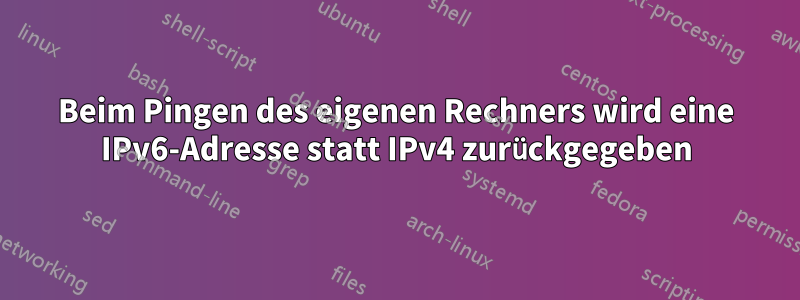 Beim Pingen des eigenen Rechners wird eine IPv6-Adresse statt IPv4 zurückgegeben