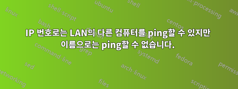 IP 번호로는 LAN의 다른 컴퓨터를 ping할 수 있지만 이름으로는 ping할 수 없습니다.