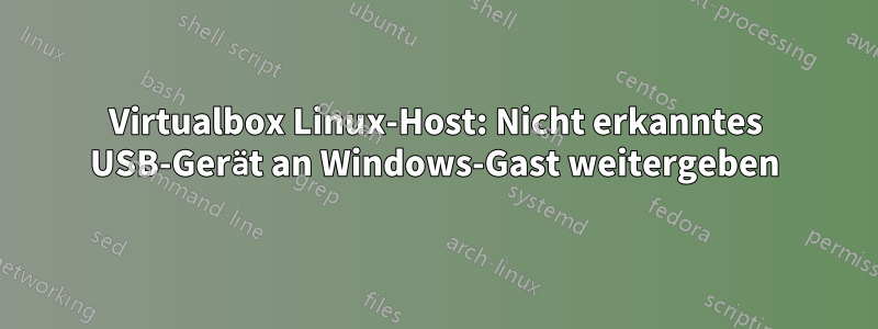 Virtualbox Linux-Host: Nicht erkanntes USB-Gerät an Windows-Gast weitergeben