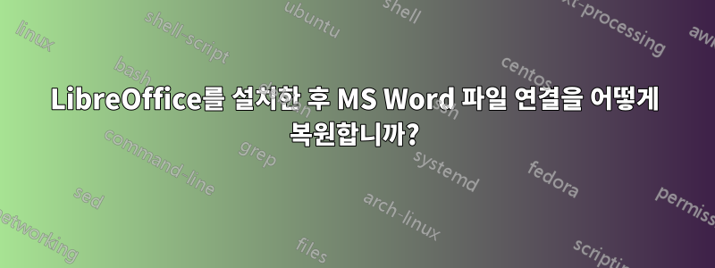 LibreOffice를 설치한 후 MS Word 파일 연결을 어떻게 복원합니까?